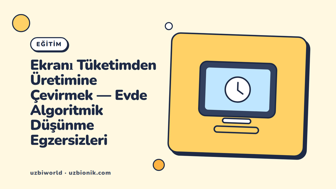 Ekranı Tüketimden Üretimine Çevirmek — Evde Algoritmik Düşünme Egzersizleri