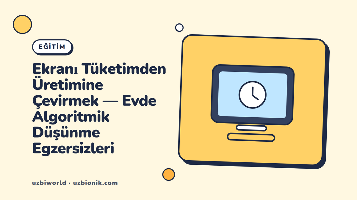 Ekranı Tüketimden Üretimine Çevirmek — Evde Algoritmik Düşünme Egzersizleri